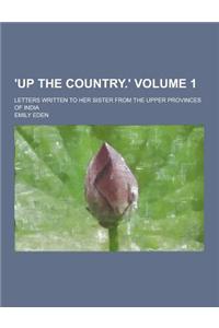 'Up the Country.'; Letters Written to Her Sister from the Upper Provinces of India Volume 1