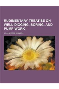 Rudimentary Treatise on Well-Digging, Boring, and Pump-Work