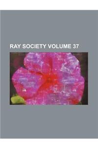 Ray Society Volume 37
