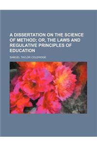 A Dissertation on the Science of Method; Or, the Laws and Regulative Principles of Education
