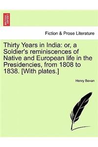 Thirty Years in India: or, a Soldier's reminiscences of Native and European life in the Presidencies, from 1808 to 1838. [With plates.]