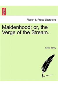 Maidenhood; Or, the Verge of the Stream.