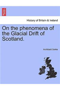 On the Phenomena of the Glacial Drift of Scotland.