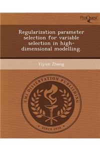 Regularization Parameter Selection for Variable Selection in High-Dimensional Modelling