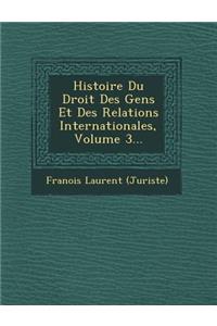 Histoire Du Droit Des Gens Et Des Relations Internationales, Volume 3...