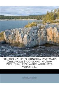 Henrici Callisen Principia Systematis Chirurgiae Hodiernae in Usum Publicum Et Privatum Adornata, Volume 1...