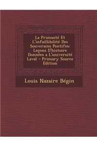 La Primaute Et L'Infaillibilite Des Souverains Pontifes: Lecons D'Histoire Donnees A L'Universite Laval