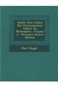 Stadte Und Gilden Der Germanischen Volker Im Mittelalter, Volume 2