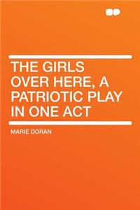 The Girls Over Here, a Patriotic Play in One Act