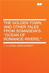 The Golden Town, and Other Tales from Somadeva's Ocean of Romance-Rivers,