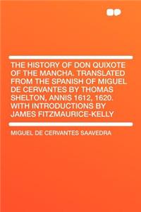 The History of Don Quixote of the Mancha. Translated from the Spanish of Miguel de Cervantes by Thomas Shelton, Annis 1612, 1620. with Introductions by James Fitzmaurice-Kelly