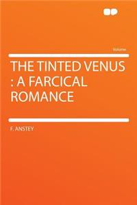 The Tinted Venus: A Farcical Romance