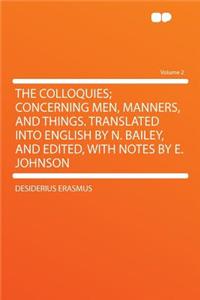 The Colloquies; Concerning Men, Manners, and Things. Translated Into English by N. Bailey, and Edited, with Notes by E. Johnson Volume 2