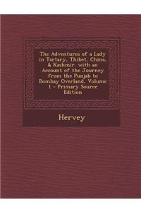 The Adventures of a Lady in Tartary, Thibet, China, & Kashmir. with an Account of the Journey from the Punjab to Bombay Overland, Volume 1