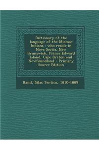 Dictionary of the Language of the Micmac Indians: Who Reside in Nova Scotia, New Brunswick, Prince Edward Island, Cape Breton and Newfoundland