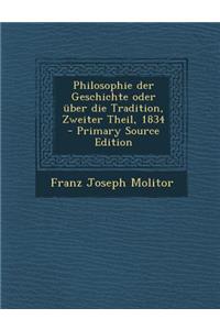 Philosophie Der Geschichte Oder Uber Die Tradition, Zweiter Theil, 1834 - Primary Source Edition