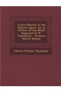 Twelve Months in the British Legion, by an Officer of the Ninth Regiment [C.W. Thompson]. - Primary Source Edition