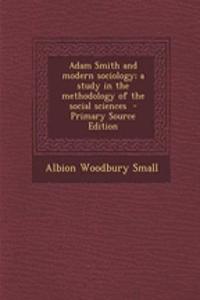 Adam Smith and Modern Sociology; A Study in the Methodology of the Social Sciences - Primary Source Edition