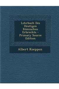 Lehrbuch Des Heutigen Romischen Erbrechts