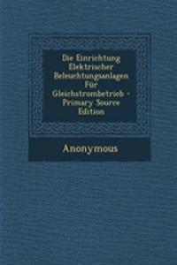 Die Einrichtung Elektrischer Beleuchtungsanlagen Fur Gleichstrombetrieb - Primary Source Edition