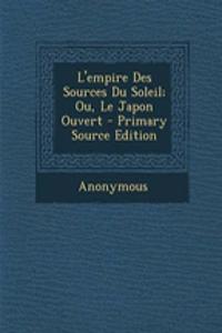 L'Empire Des Sources Du Soleil; Ou, Le Japon Ouvert