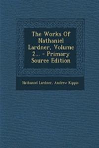 The Works of Nathaniel Lardner, Volume 2... - Primary Source Edition