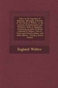 Index to the Registers of Baptisms, Marriages, & Burials of the Parish of Wellow, in the Counties of Southampton and Wiltshire