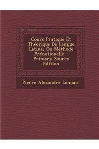 Cours Pratique Et Theorique de Langue Latine, Ou Methode Prenotionelle