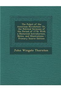 The Pulpit of the American Revolution: Or, the Political Sermons of the Period of 1776: With a Historical Introduction, Notes, and Illustrations
