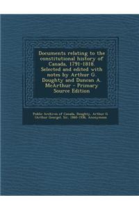 Documents Relating to the Constitutional History of Canada, 1791-1818. Selected and Edited with Notes by Arthur G. Doughty and Duncan A. McArthur
