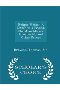 Religio Medici; A Letter to a Friend, Christian Morals, Urn-Burial, and Other Papers - Scholar's Choice Edition