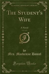 The Student's Wife, Vol. 1 of 3: A Novel (Classic Reprint)