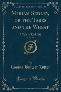 Miriam Sedley, or the Tares and the Wheat, Vol. 2 of 3: A Tale of Real Life (Classic Reprint)