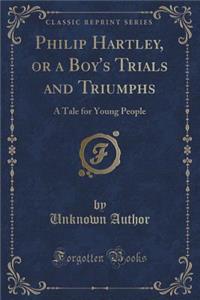 Philip Hartley, or a Boy's Trials and Triumphs
