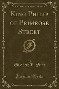 King Philip of Primrose Street (Classic Reprint)