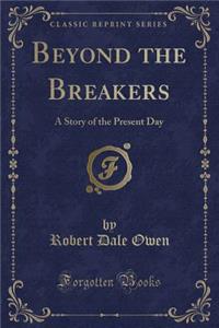 Beyond the Breakers: A Story of the Present Day (Classic Reprint)