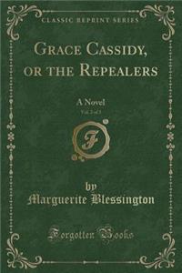Grace Cassidy, or the Repealers, Vol. 2 of 3: A Novel (Classic Reprint)