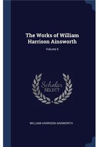 The Works of William Harrison Ainsworth; Volume 6