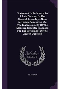 Statement in Reference to a Late Division in the General Assembly's Non-Intrusion Committee, on the Inadmissibility of the Measure Recently Proposed for the Settlement of the Church Question