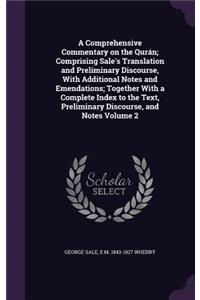 Comprehensive Commentary on the Qurán; Comprising Sale's Translation and Preliminary Discourse, With Additional Notes and Emendations; Together With a Complete Index to the Text, Preliminary Discourse, and Notes Volume 2