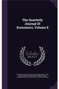 The Quarterly Journal of Economics, Volume 8