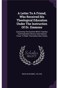 Letter To A Friend, Who Received His Theological Education Under The Instruction Of Dr. Emmons