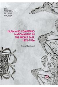 Islam and Competing Nationalisms in the Middle East, 1876-1926