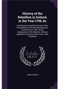 History of the Rebellion in Ireland, in the Year 1798, &c