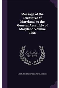Message of the Executive of Maryland, to the General Assembly of Maryland Volume 1856