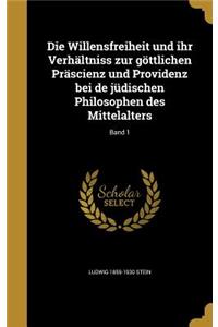 Die Willensfreiheit und ihr Verhältniss zur göttlichen Präscienz und Providenz bei de jüdischen Philosophen des Mittelalters; Band 1