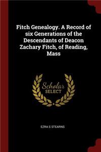 Fitch Genealogy. a Record of Six Generations of the Descendants of Deacon Zachary Fitch, of Reading, Mass