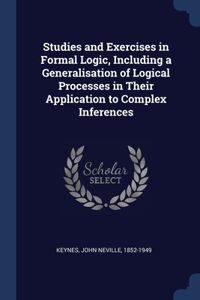 Studies and Exercises in Formal Logic, Including a Generalisation of Logical Processes in Their Application to Complex Inferences