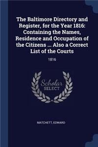 The Baltimore Directory and Register, for the Year 1816: Containing the Names, Residence and Occupation of the Citizens ... Also a Correct List of the Courts: 1816