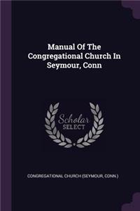 Manual Of The Congregational Church In Seymour, Conn